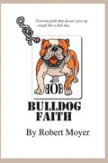 Bulldog Faith: Growing faith that doesn't give up--tough like a bull dog. - Paperback