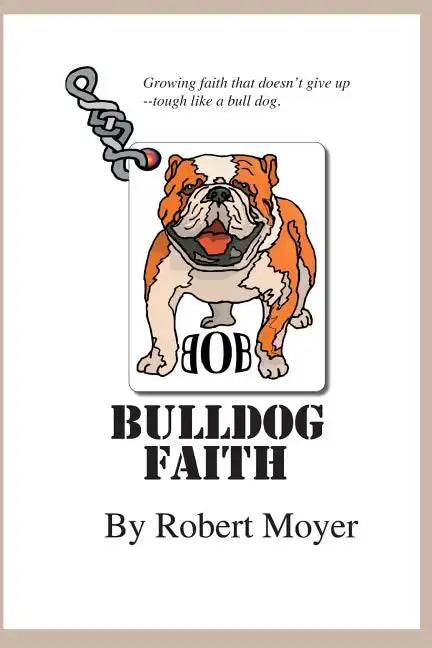 Bulldog Faith: Growing faith that doesn't give up--tough like a bull dog. - Paperback