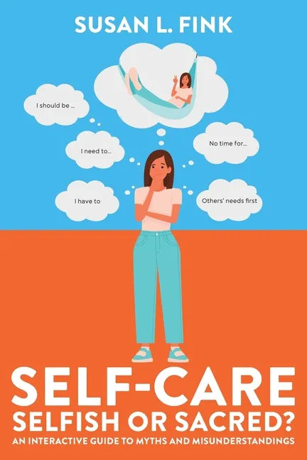 Self-Care: Selfish or Sacred?: An Interactive Guide to Myths and Misunderstandings - Paperback