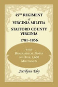 45th Regiment of Virginia Militia Stafford County, Virginia 1781-1856: With Biographical Notes on Over 1,600 Militiamen - Paperback