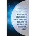 Navigating the Complexities of Health Professions Education for Millennial and Generation Z Learners - Hardcover