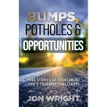 Bumps, Potholes & Opportunities: True Stories of Overcoming Life's Toughest Challenges - Paperback