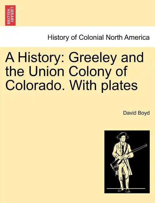 A History: Greeley and the Union Colony of Colorado. with Plates - Paperback
