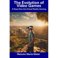 The Evolution of Video Games: A Deep Dive into Virtual Reality Gaming - Paperback