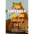 The Capybara and the Orange Cat: A Book About Working Hard and Success for Young Readers - Paperback