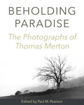 Beholding Paradise: The Photographs of Thomas Merton - Hardcover