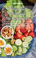 Paleo Diet Cookbook for Beginners: Lose Weight and Feel Great with These Easy to Prepare Paleo Diet Recipes - Hardcover