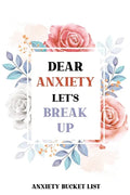 Dear Anxiety Let's Break Up Anxiety Bucket List: Dreams Bucket List for Anxiety and Mood Trackers With Anxiety Symptom Book, Stress Relief Gifts, Thou - Paperback