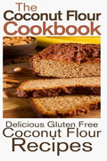 The Coconut Flour Cookbook: Delicious Gluten Free Coconut Flour Recipes - Paperback