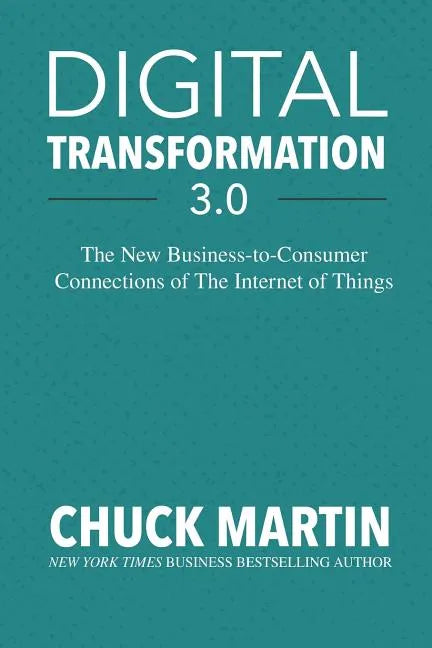 Digital Transformation 3.0: The New Business-To-Consumer Connections of the Internet of Things - Paperback