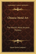 Chinese Metal Art: The World's Most Ancient Mystery - Paperback