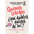 Querido Cerebro: ¿Qué Diablos Quieres de Mí? / Dear Brain, What the Hell Do You Want from Me? - Paperback