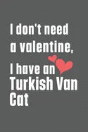 I don't need a valentine, I have a Turkish Van Cat: For Turkish Van Cat Fans - Paperback