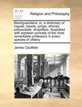 Blackguardiana: Or, a Dictionary of Rogues, Bawds, Pimps, Whores, Pickpockets, Shoplifters. Illustrated with Eighteen Portraits of the - Paperback