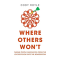 Where Others Won't: Taking People Innovation from the Locker Room into the Boardroom - Paperback