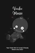 Voodoo Master: Paper Voodoo Dolls For Blessing Or Cursing: Ultimate Stress Relief - Paperback