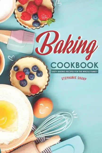 Baking Cookbook: Tasty Baking Recipes for the Whole Family - Paperback