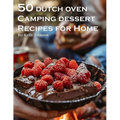 50 Dutch Oven Camping Dessert Recipes for Home - Paperback