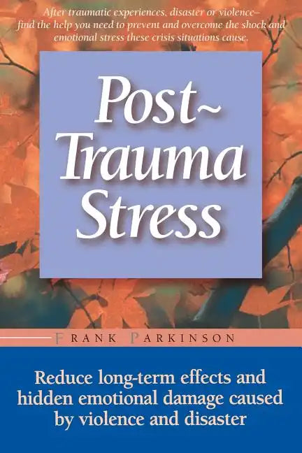 Post-Trauma Stress: Reduce Long-Term Effects and Hidden Emotional Damage Caused by Violence and Disaster - Paperback