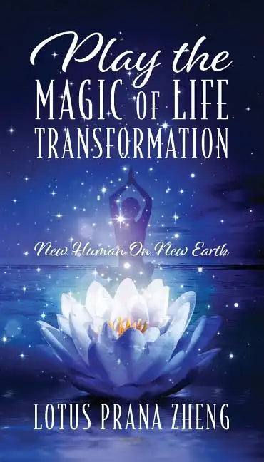 Play The Magic of Life Transformation: New Human On New Earth - Paperback
