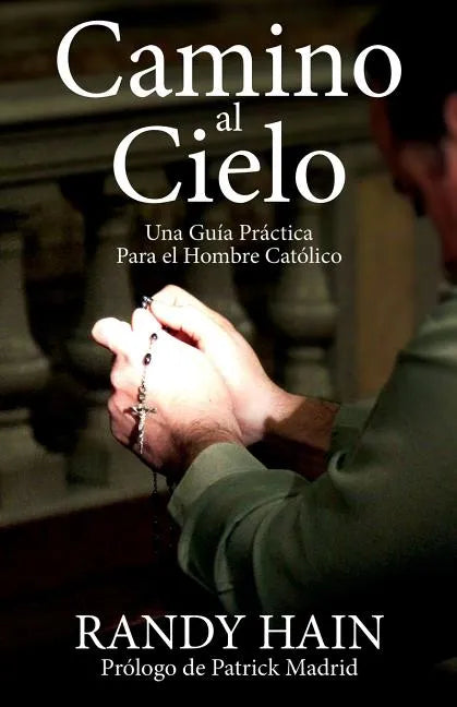 Camino al Cielo: Una Guia Practica Para el Hombre Catolico - Paperback