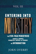 Entering Into Ministry Vol III: The Five-Fold Ministries (Apostle, Prophet, Evangelist, Pastor, and Teacher) an Introduction - Paperback