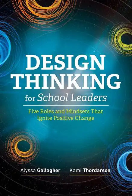 Design Thinking for School Leaders: Five Roles and Mindsets That Ignite Positive Change - Paperback