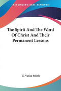The Spirit And The Word Of Christ And Their Permanent Lessons - Paperback
