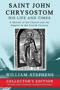 Saint John Chrysostom, His Life and Times: A Sketch of the Church and the Empire in the Fourth Century: Collector's Edition - Paperback
