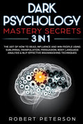 Dark Psychology Mastery Secrets: 3 in 1: The Art of How to Read, Influence and Win People Using Subliminal Manipulation, Persuasion, Body Language Ana - Paperback
