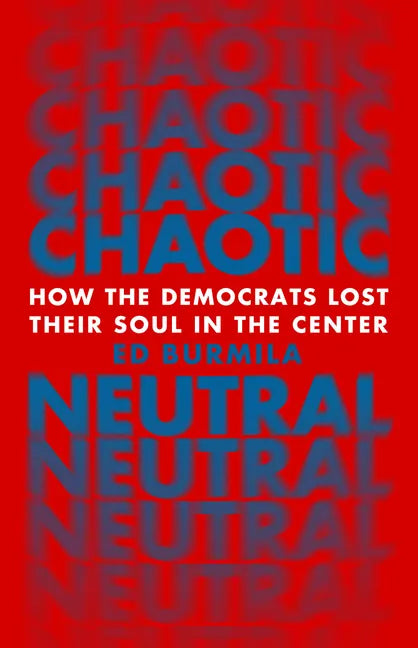 Chaotic Neutral: How the Democrats Lost Their Soul in the Center - Hardcover