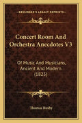 Concert Room And Orchestra Anecdotes V3: Of Music And Musicians, Ancient And Modern (1825) - Paperback