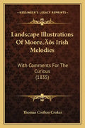 Landscape Illustrations Of Moore's Irish Melodies: With Comments For The Curious (1835) - Paperback
