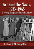 Art and the Nazis, 1933-1945: Looting, Propaganda and Seizure - Paperback