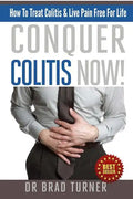 Conquer Colitis Now!: How To Treat Colitis & Live Pain Free For Life - Paperback
