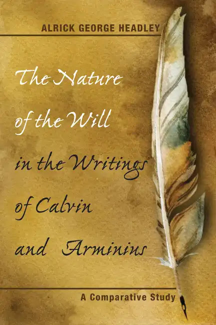 The Nature of the Will in the Writings of Calvin and Arminius: A Comparative Study - Paperback