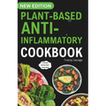 Plant Based Anti-Inflammatory Cookbook: Nutritious & Delicious Whole Food Recipes for Vegan and Vegetarian to Promote Health, Reduce Inflammation, and - Paperback