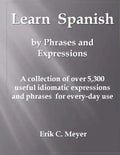 Learn Spanish by Phrases and Expressions: A collection of over 5,300 useful idiomatic expressions and phrases for every-day use - Paperback