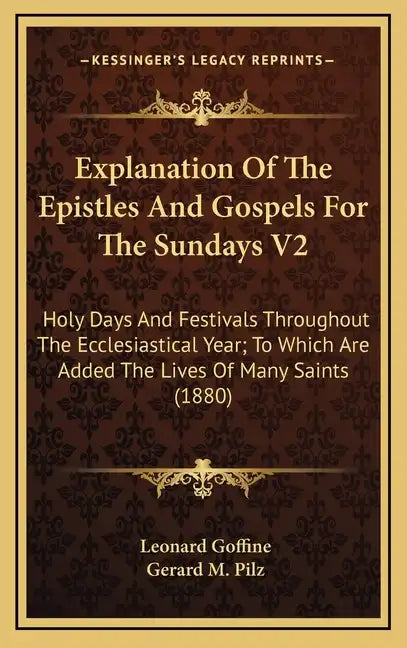 Explanation of the Epistles and Gospels for the Sundays V2: Holy Days and Festivals Throughout the Ecclesiastical Year; To Which Are Added the Lives o - Hardcover