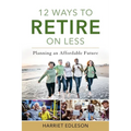 12 Ways to Retire on Less: Planning an Affordable Future - Paperback