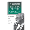 A Good Time to Be the Church: A Conversation with Bishop H. George Anderson - Paperback
