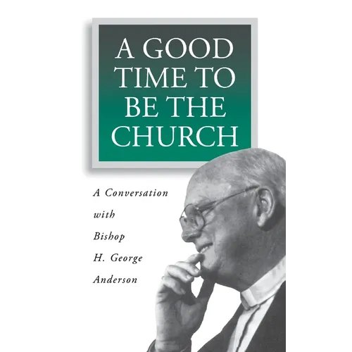 A Good Time to Be the Church: A Conversation with Bishop H. George Anderson - Paperback