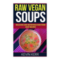 Raw Vegan Soups: Delicious and Nutritious Raw Food Soup Recipes. - Paperback