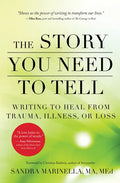 The Story You Need to Tell: Writing to Heal from Trauma, Illness, or Loss - Paperback