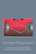 The Kelso Shrug System: A Practical Guide for Body Builders and Strength Athletes - Paperback