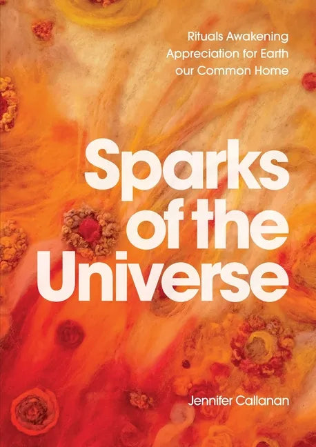 Sparks of the Universe: Rituals Awakening Appreciation for Earth our Common Home - Paperback