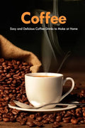 Coffee: Easy and Delicious Coffee Drinks to Make at Home: Coffee Cookbook - Paperback