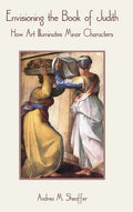 Envisioning the Book of Judith: How Art Illuminates Minor Characters - Hardcover