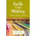 Faith in the Making: Praying it, talking it, living it - Paperback