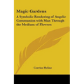 Magic Gardens: A Symbolic Rendering of Angelic Communion with Man Through the Medium of Flowers - Paperback